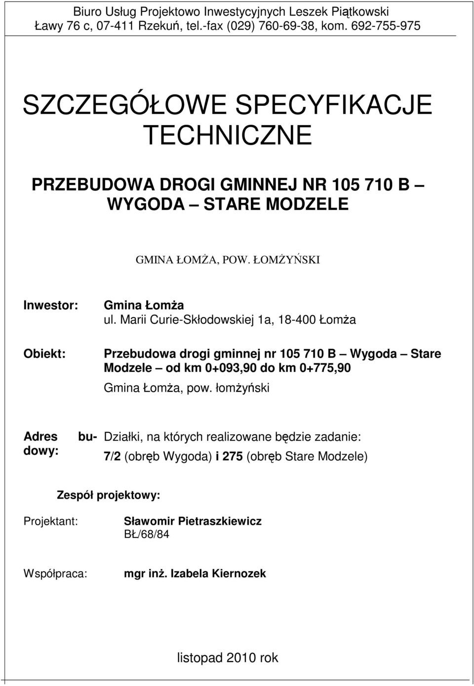 Marii Curie-Skłodowskiej 1a, 18-400 ŁomŜa Obiekt: Przebudowa drogi gminnej nr 105 710 B Wygoda Stare Modzele od km 0+093,90 do km 0+775,90 Gmina ŁomŜa, pow.