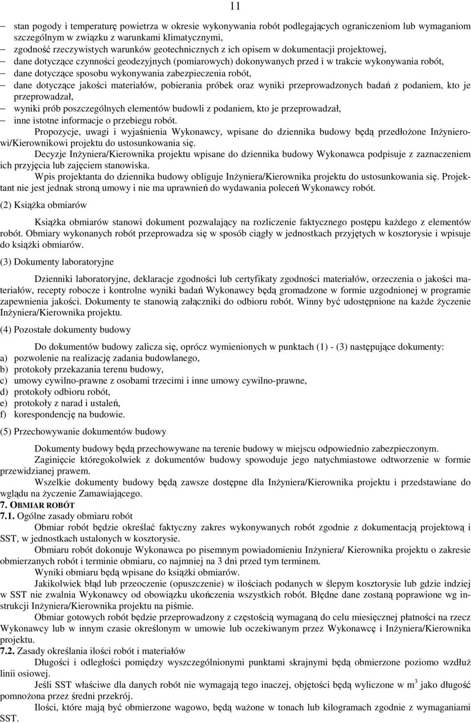 zabezpieczenia robót, dane dotyczące jakości materiałów, pobierania próbek oraz wyniki przeprowadzonych badań z podaniem, kto je przeprowadzał, wyniki prób poszczególnych elementów budowli z