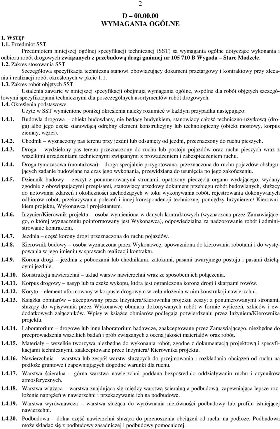 1. Przedmiot SST Przedmiotem niniejszej ogólnej specyfikacji technicznej (SST) są wymagania ogólne dotyczące wykonania i odbioru robót drogowych związanych z przebudową drogi gminnej nr 105 710 B