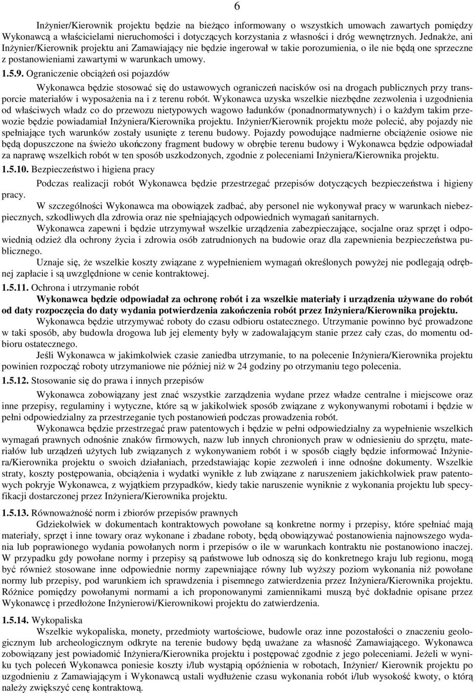 Ograniczenie obciąŝeń osi pojazdów Wykonawca będzie stosować się do ustawowych ograniczeń nacisków osi na drogach publicznych przy transporcie materiałów i wyposaŝenia na i z terenu robót.