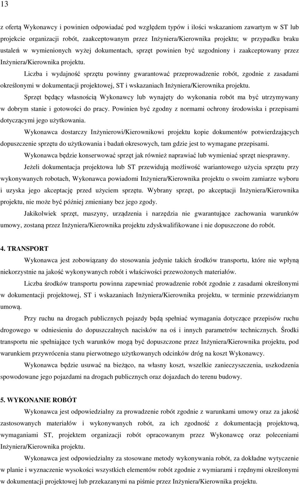 Liczba i wydajność sprzętu powinny gwarantować przeprowadzenie robót, zgodnie z zasadami określonymi w dokumentacji projektowej, ST i wskazaniach Inżyniera/Kierownika projektu.