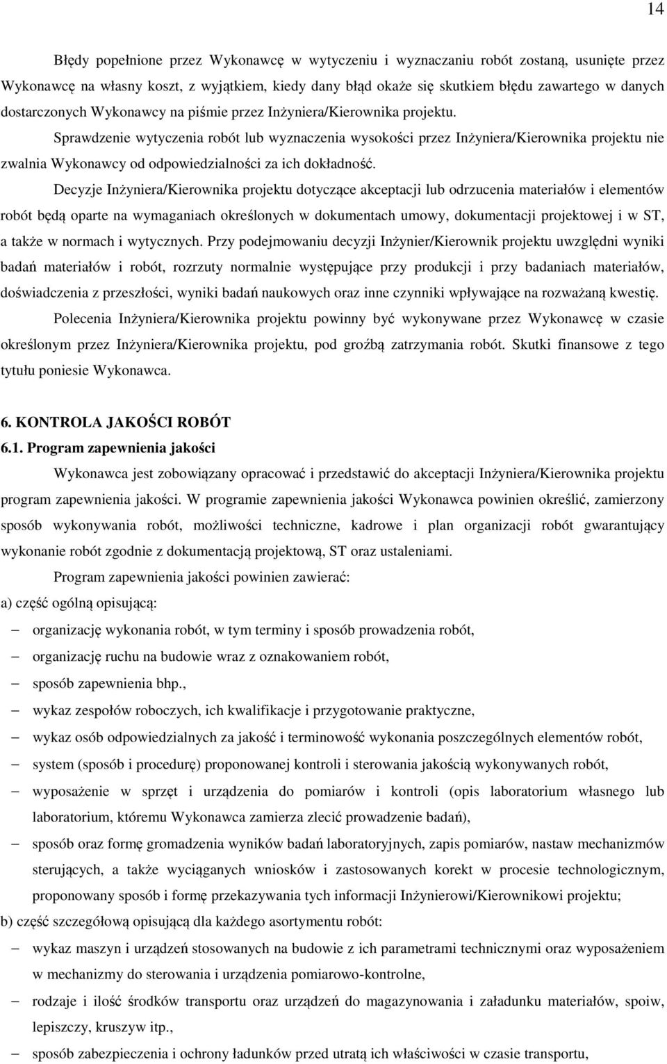 Sprawdzenie wytyczenia robót lub wyznaczenia wysokości przez Inżyniera/Kierownika projektu nie zwalnia Wykonawcy od odpowiedzialności za ich dokładność.