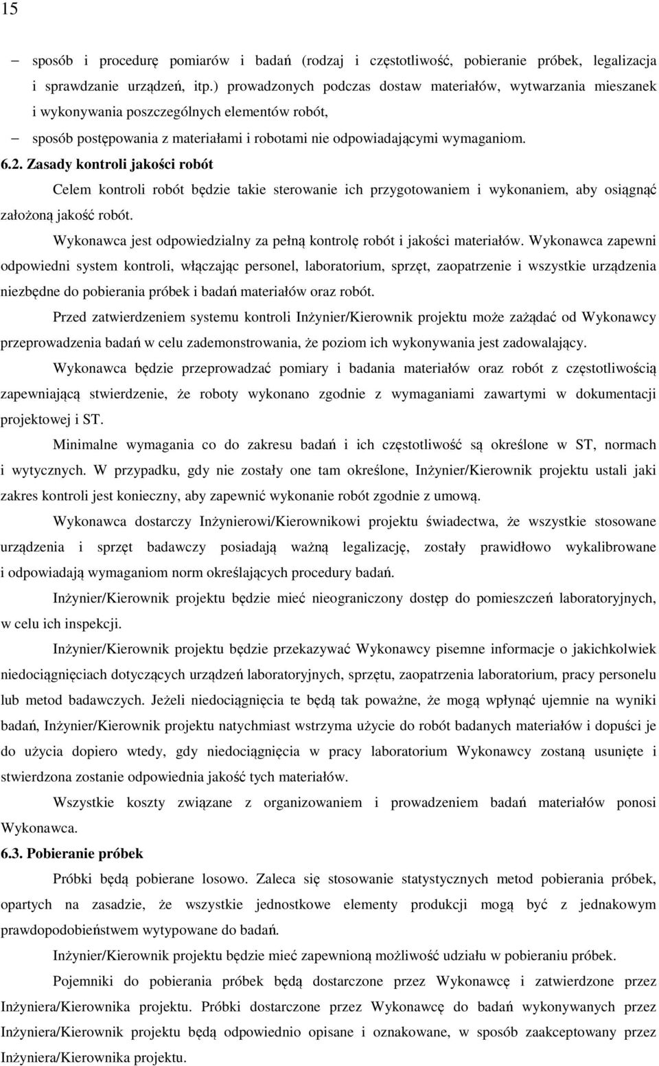 Zasady kontroli jakości robót Celem kontroli robót będzie takie sterowanie ich przygotowaniem i wykonaniem, aby osiągnąć założoną jakość robót.