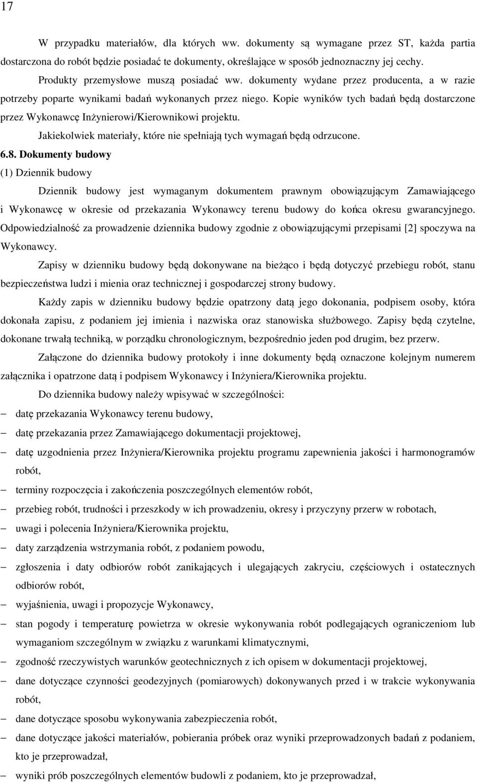 Kopie wyników tych badań będą dostarczone przez Wykonawcę Inżynierowi/Kierownikowi projektu. Jakiekolwiek materiały, które nie spełniają tych wymagań będą odrzucone. 6.8.