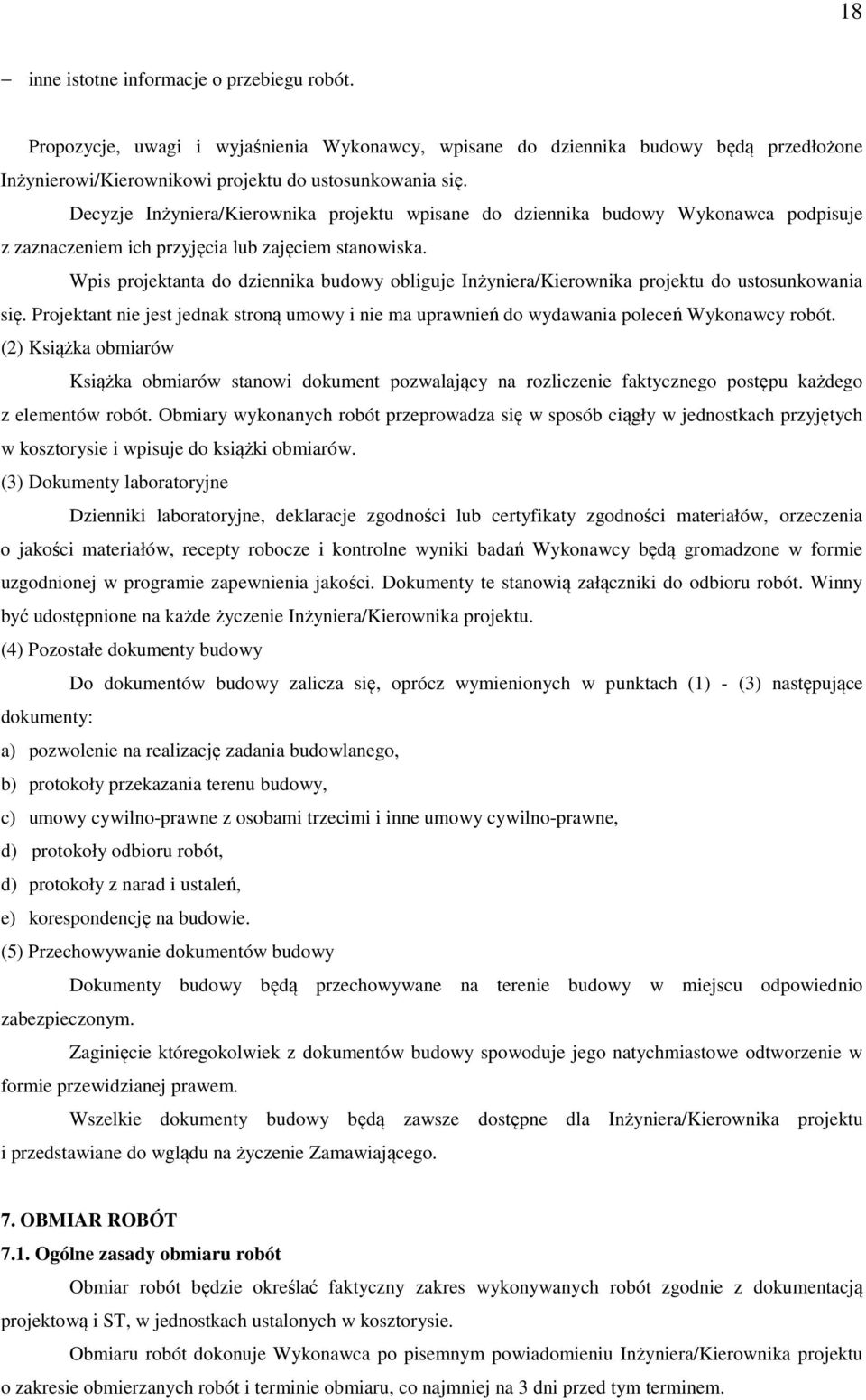 Wpis projektanta do dziennika budowy obliguje Inżyniera/Kierownika projektu do ustosunkowania się. Projektant nie jest jednak stroną umowy i nie ma uprawnień do wydawania poleceń Wykonawcy robót.