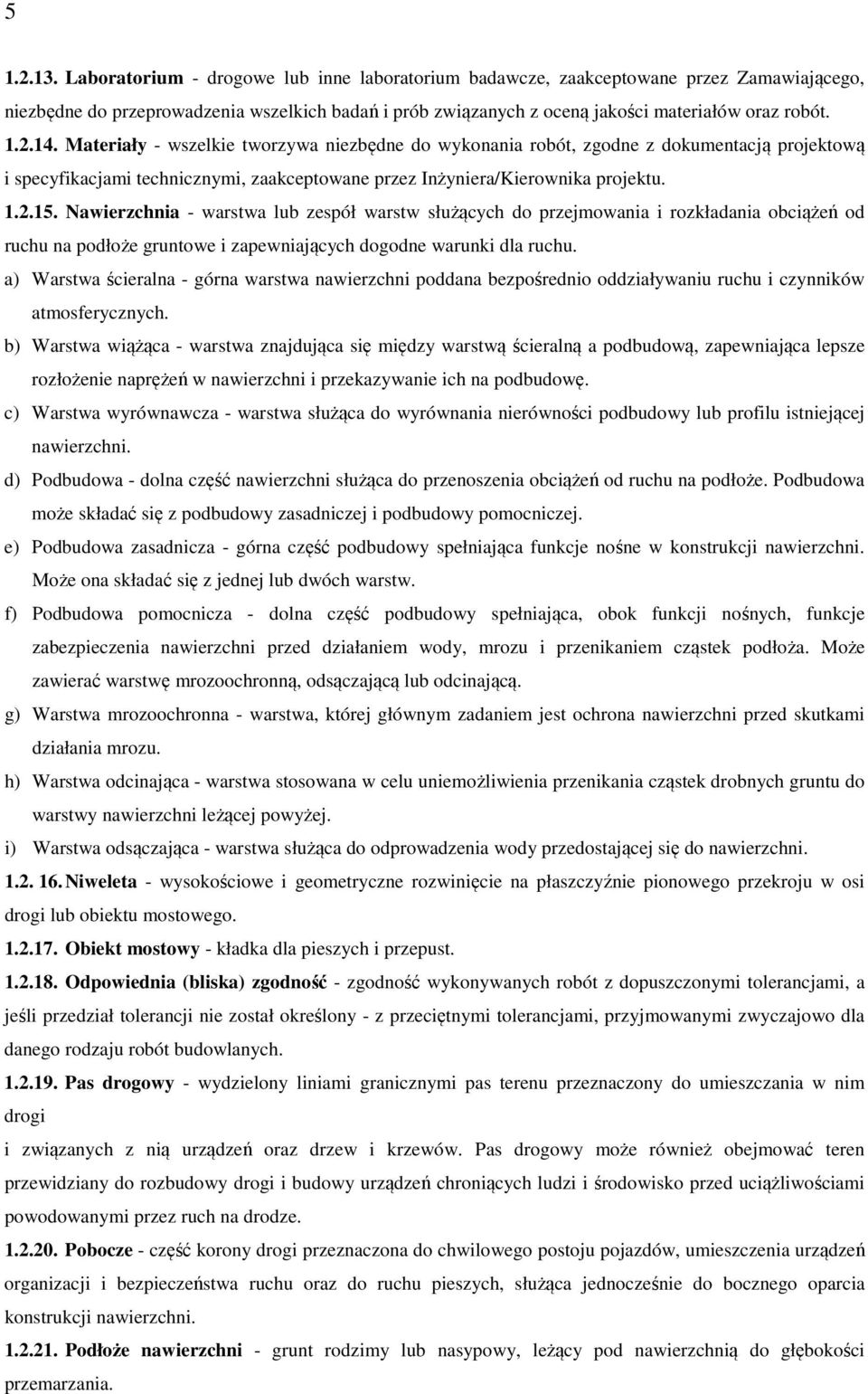 Materiały - wszelkie tworzywa niezbędne do wykonania robót, zgodne z dokumentacją projektową i specyfikacjami technicznymi, zaakceptowane przez Inżyniera/Kierownika projektu. 1.2.15.