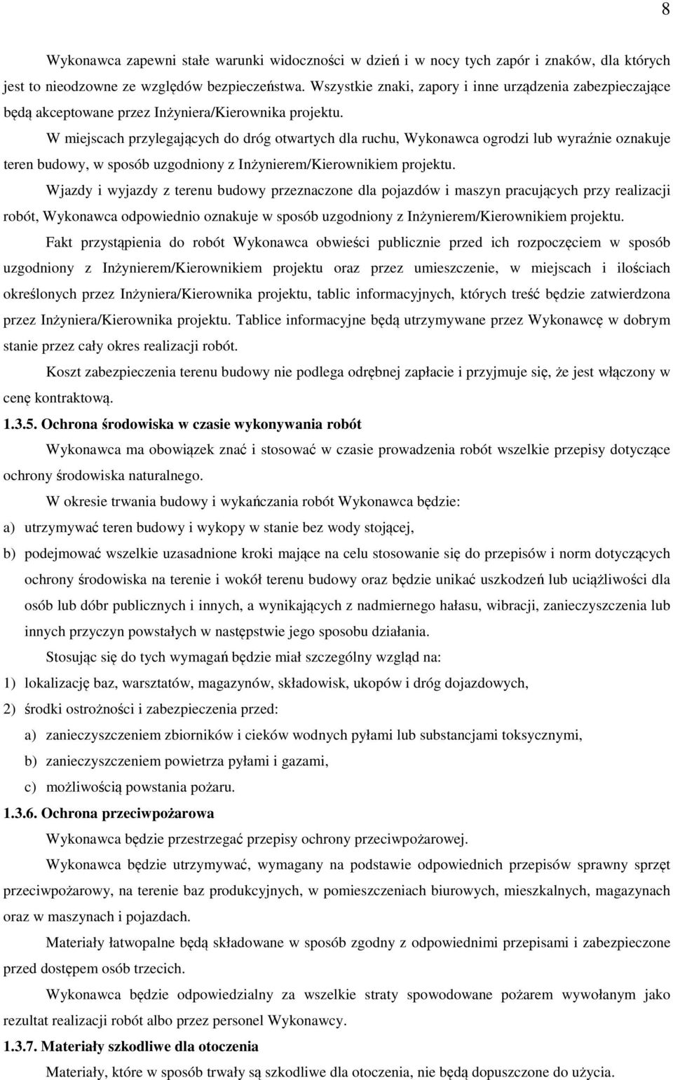 W miejscach przylegających do dróg otwartych dla ruchu, Wykonawca ogrodzi lub wyraźnie oznakuje teren budowy, w sposób uzgodniony z Inżynierem/Kierownikiem projektu.