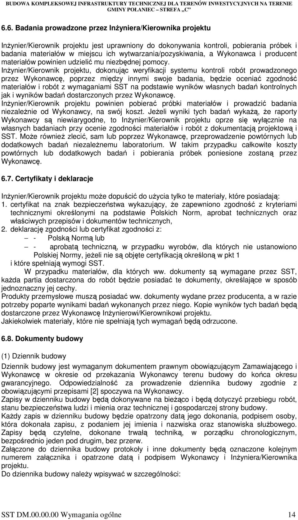 InŜynier/Kierownik projektu, dokonując weryfikacji systemu kontroli robót prowadzonego przez Wykonawcę, poprzez między innymi swoje badania, będzie oceniać zgodność materiałów i robót z wymaganiami