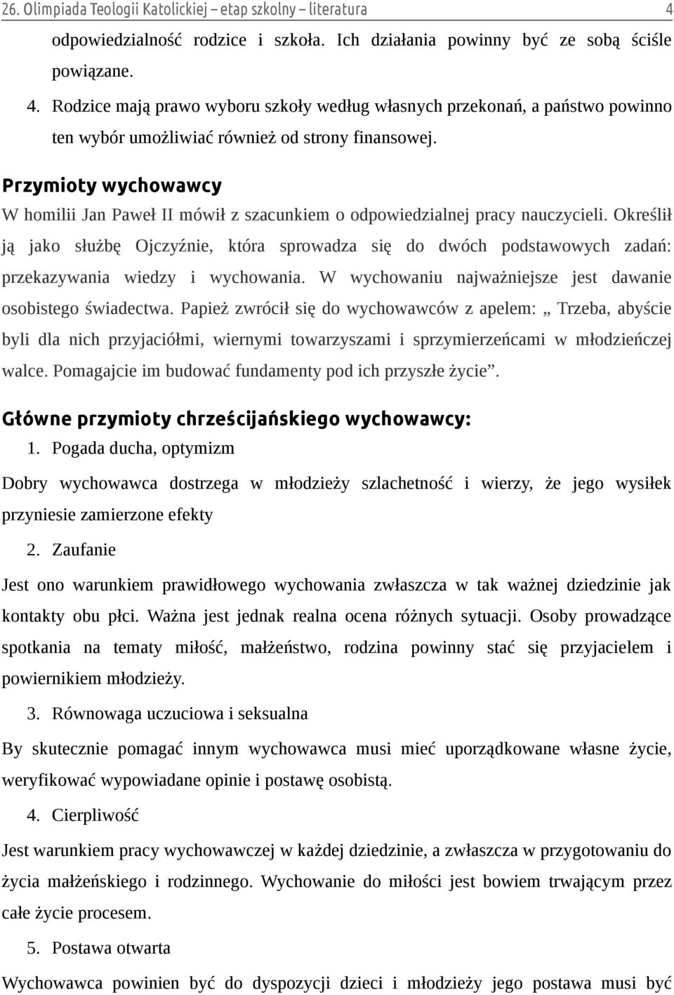 Określił ją jako służbę Ojczyźnie, która sprowadza się do dwóch podstawowych zadań: przekazywania wiedzy i wychowania. W wychowaniu najważniejsze jest dawanie osobistego świadectwa.