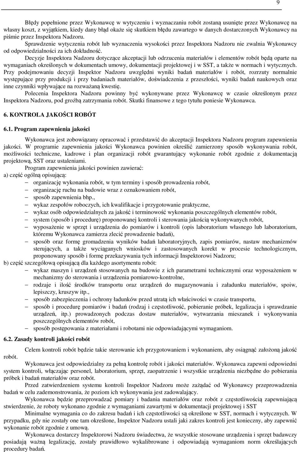 Sprawdzenie wytyczenia robót lub wyznaczenia wysokości przez Inspektora Nadzoru nie zwalnia Wykonawcy od odpowiedzialności za ich dokładność.