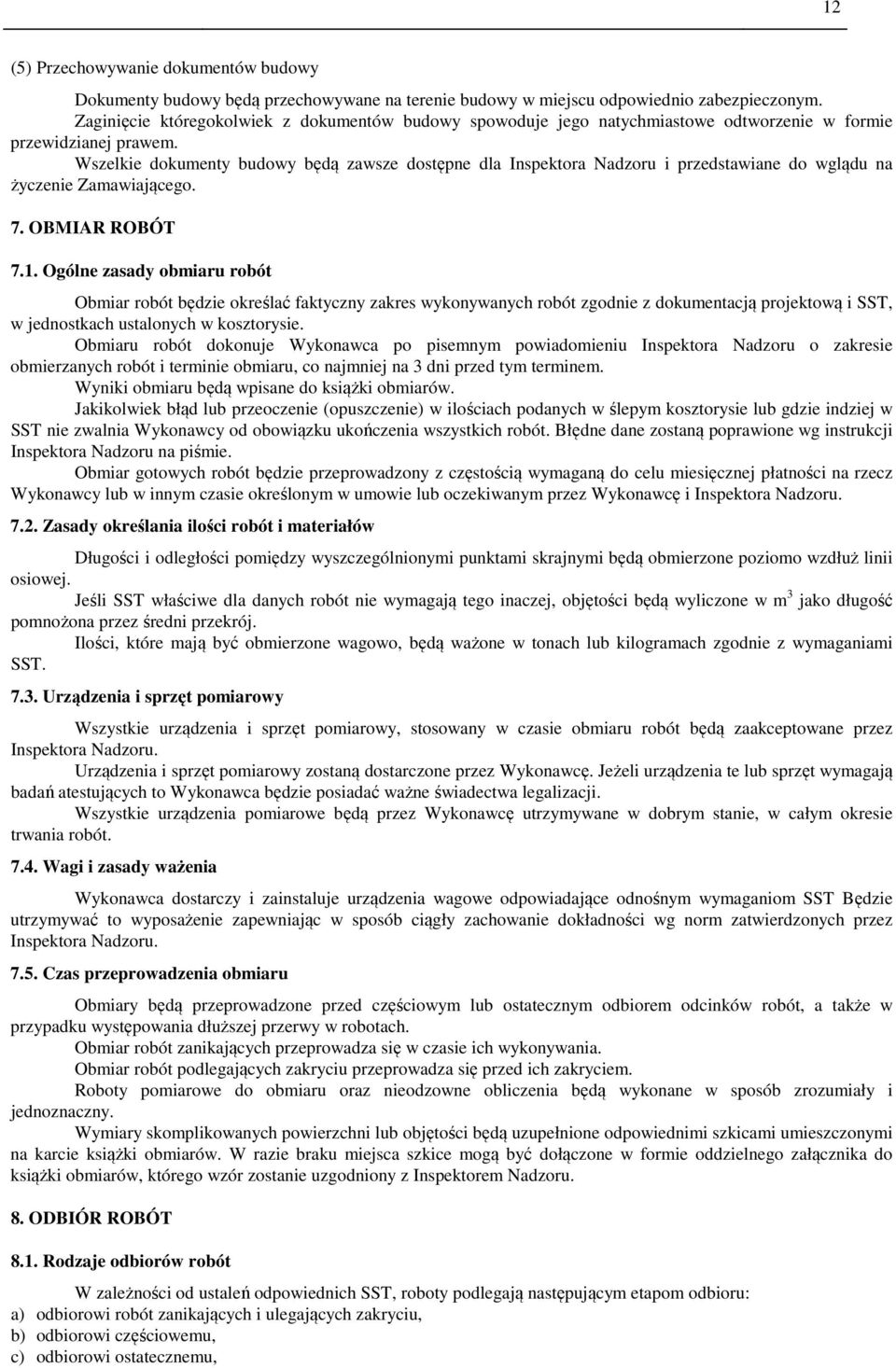 Wszelkie dokumenty budowy będą zawsze dostępne dla Inspektora Nadzoru i przedstawiane do wglądu na życzenie Zamawiającego. 7. OBMIAR ROBÓT 7.1.