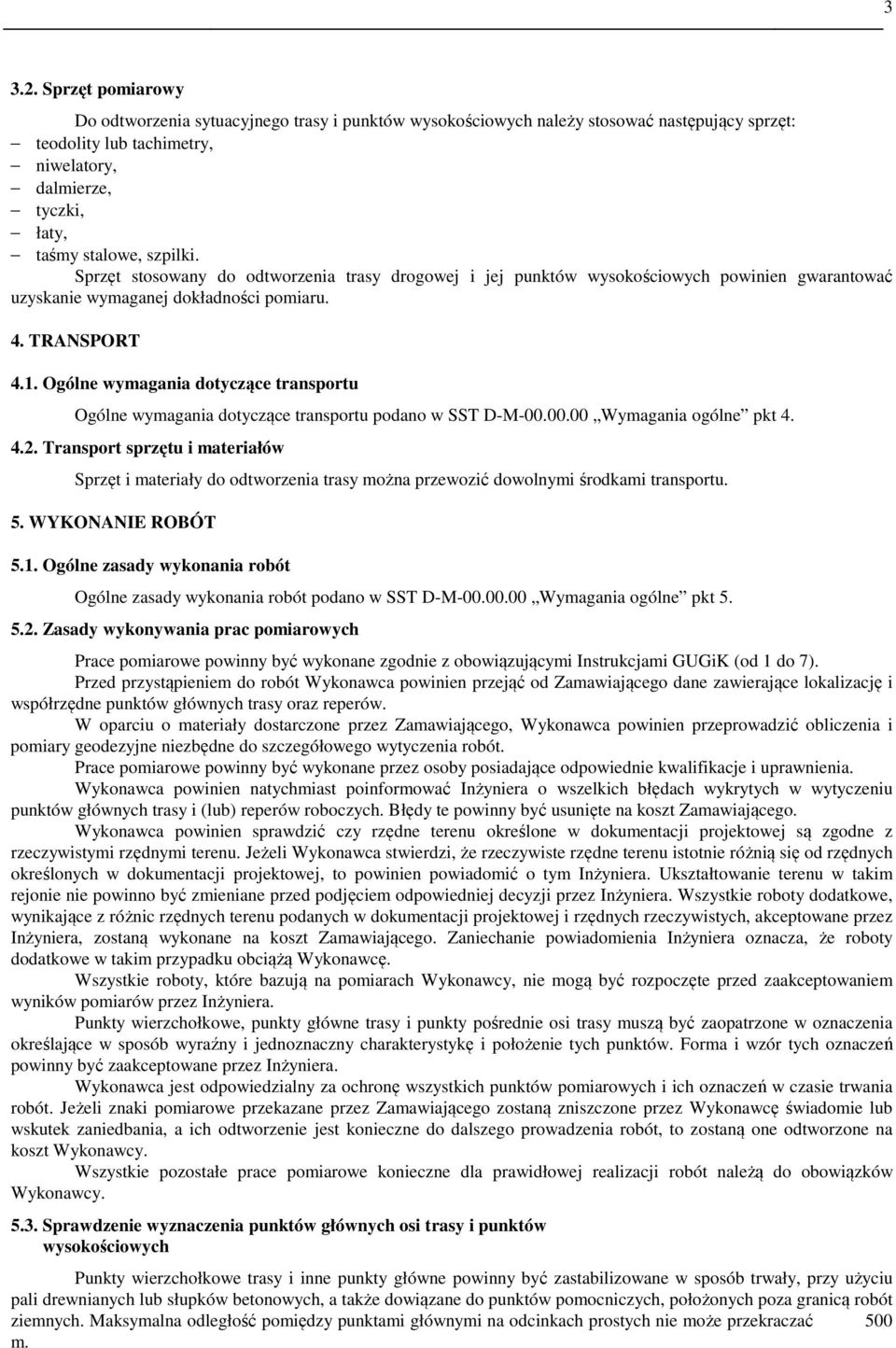 Sprzęt stosowany do odtworzenia trasy drogowej i jej punktów wysokościowych powinien gwarantować uzyskanie wymaganej dokładności pomiaru. 4. TRANSPORT 4.1.