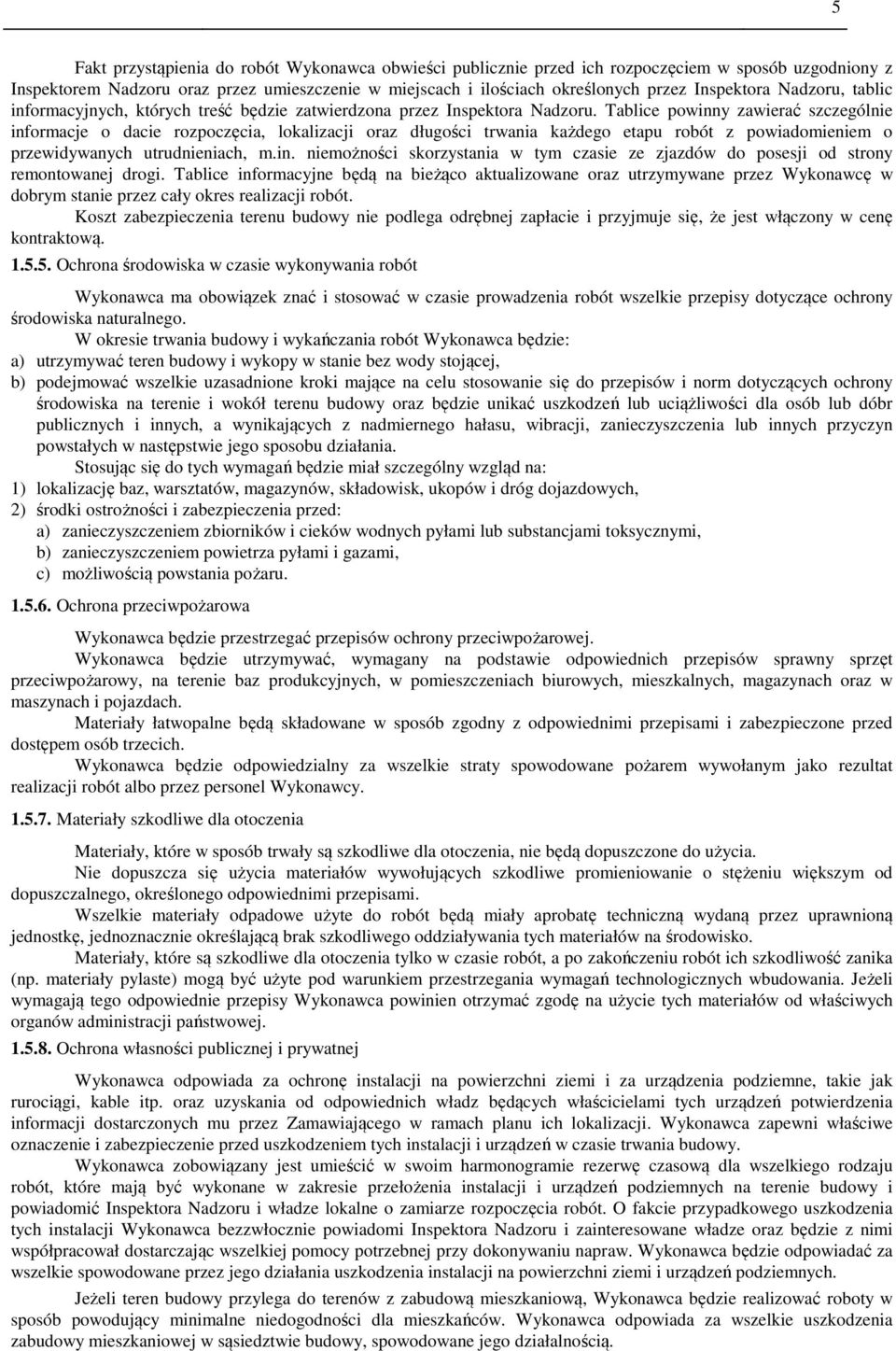 Tablice powinny zawierać szczególnie informacje o dacie rozpoczęcia, lokalizacji oraz długości trwania każdego etapu robót z powiadomieniem o przewidywanych utrudnieniach, m.in. niemożności skorzystania w tym czasie ze zjazdów do posesji od strony remontowanej drogi.