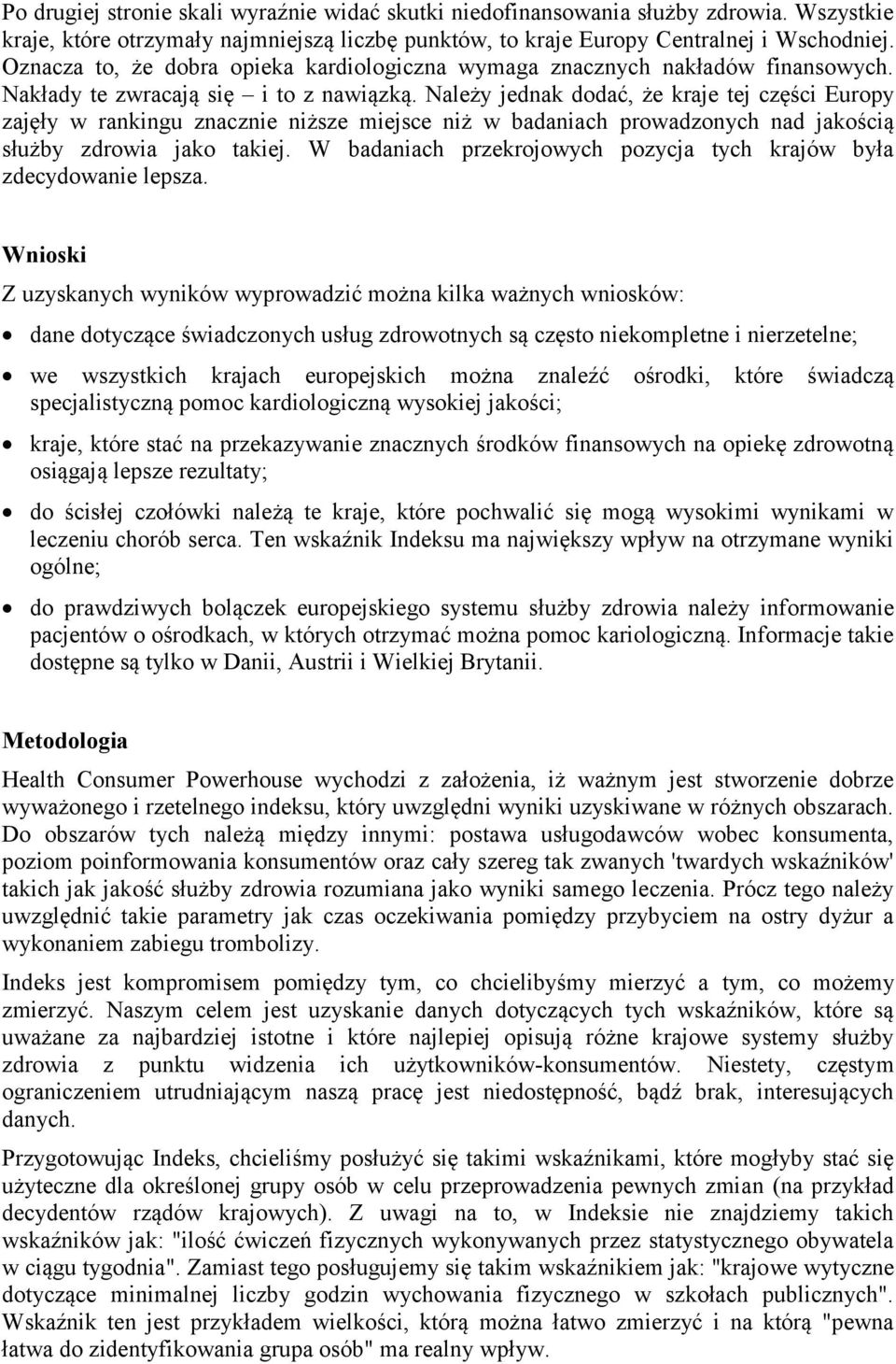 Należy jednak dodać, że kraje tej części Europy zajęły w rankingu znacznie niższe miejsce niż w badaniach prowadzonych nad jakością służby zdrowia jako takiej.