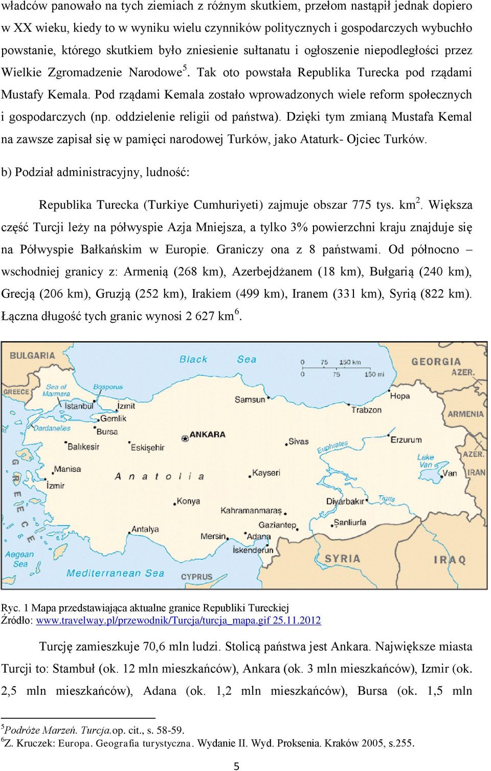 Pod rządami Kemala zostało wprowadzonych wiele reform społecznych i gospodarczych (np. oddzielenie religii od państwa).