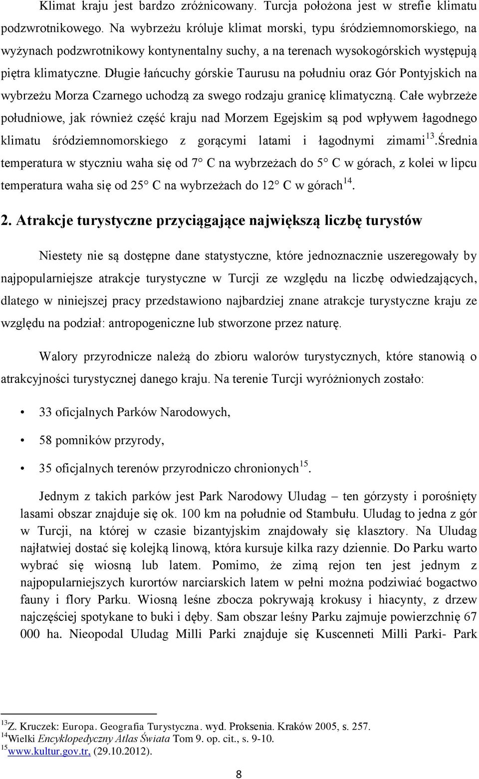 Długie łańcuchy górskie Taurusu na południu oraz Gór Pontyjskich na wybrzeżu Morza Czarnego uchodzą za swego rodzaju granicę klimatyczną.