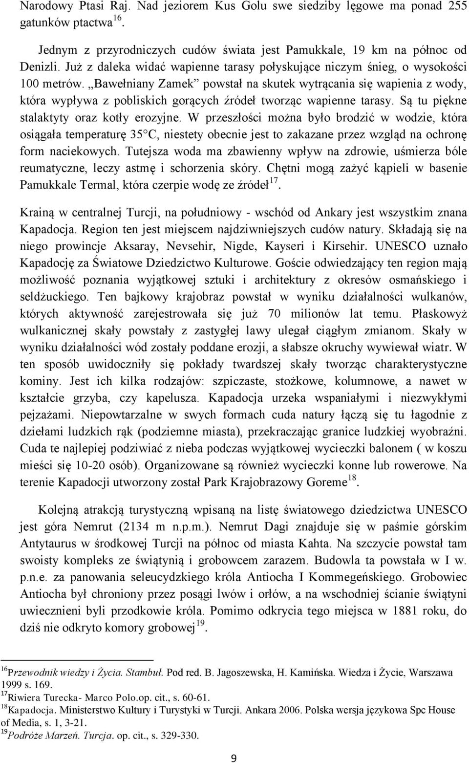 Bawełniany Zamek powstał na skutek wytrącania się wapienia z wody, która wypływa z pobliskich gorących źródeł tworząc wapienne tarasy. Są tu piękne stalaktyty oraz kotły erozyjne.