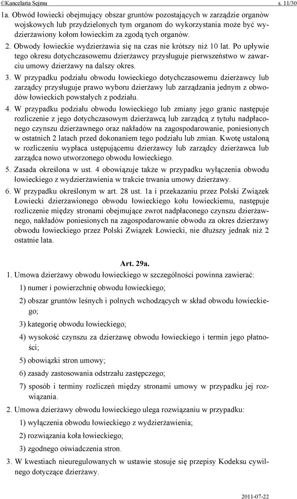 Obwody łowieckie wydzierżawia się na czas nie krótszy niż 10 lat. Po upływie tego okresu dotychczasowemu dzierżawcy przysługuje pierwszeństwo w zawarciu umowy dzierżawy na dalszy okres. 3.