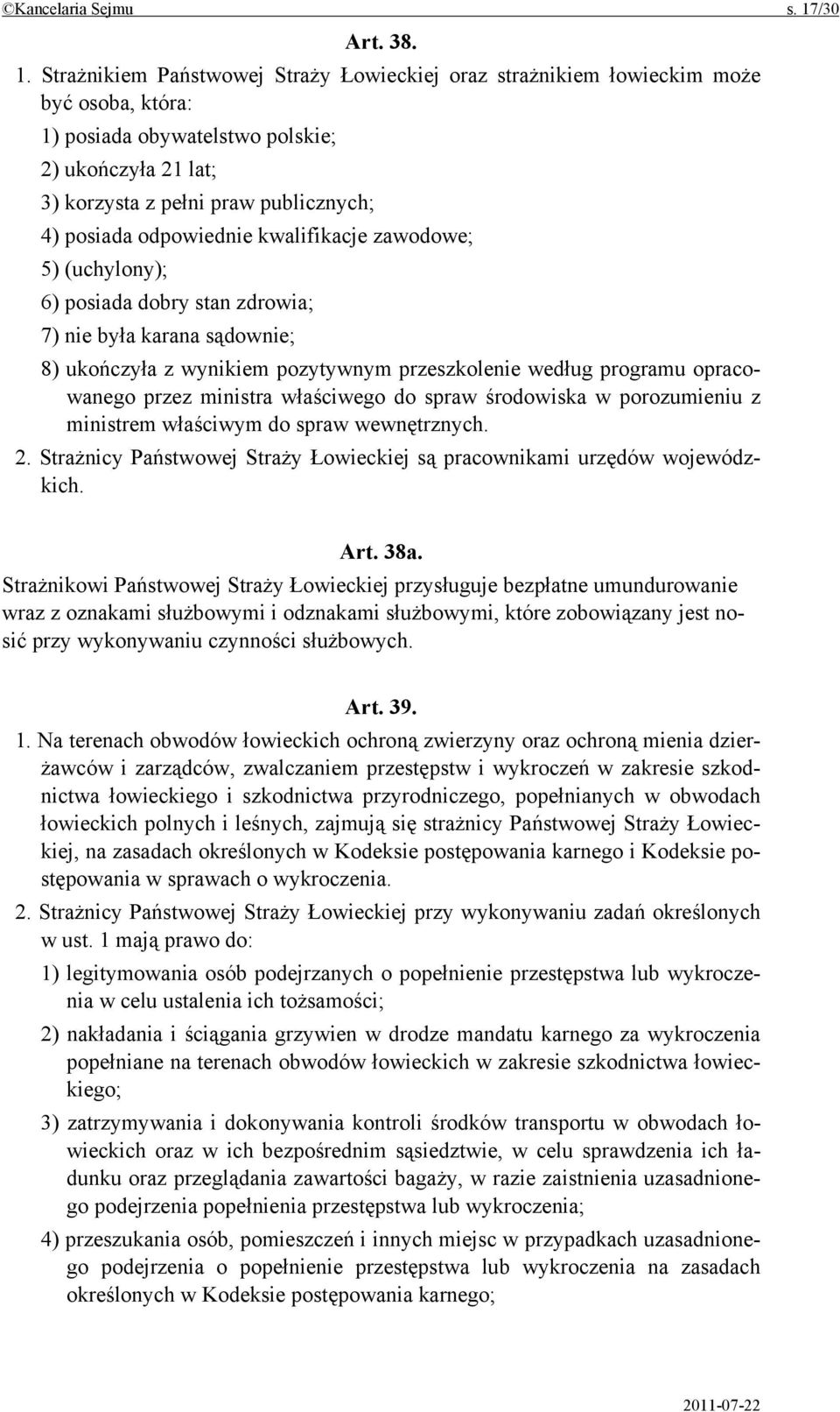 Strażnikiem Państwowej Straży Łowieckiej oraz strażnikiem łowieckim może być osoba, która: 1) posiada obywatelstwo polskie; 2) ukończyła 21 lat; 3) korzysta z pełni praw publicznych; 4) posiada