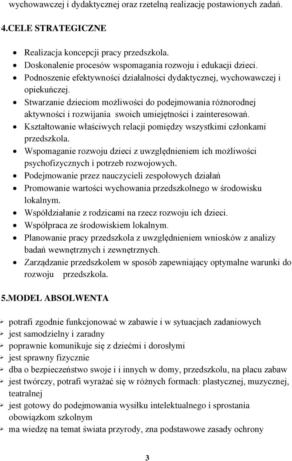 Kształtwanie właściwych relacji pmiędzy wszystkimi człnkami przedszkla. Wspmaganie rzwju dzieci z uwzględnieniem ich mżliwści psychfizycznych i ptrzeb rzwjwych.