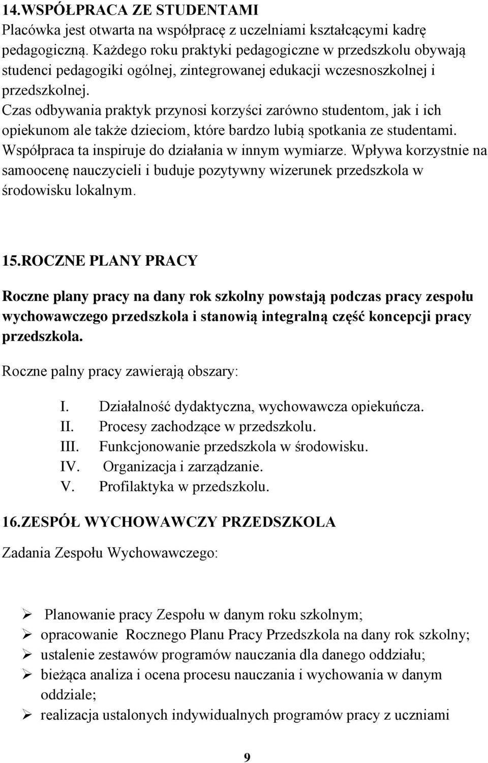 Czas dbywania praktyk przynsi krzyści zarówn studentm, jak i ich piekunm ale także dziecim, które bardz lubią sptkania ze studentami. Współpraca ta inspiruje d działania w innym wymiarze.