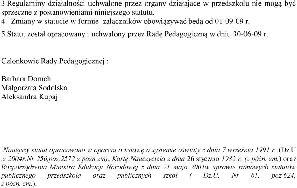 Członkowie Rady Pedagogicznej : Barbara Doruch Małgorzata Sodolska Aleksandra Kupaj Niniejszy statut opracowano w oparciu o ustawę o systemie oświaty z dnia 7 września 1991 r.(dz.u.z 2004r.