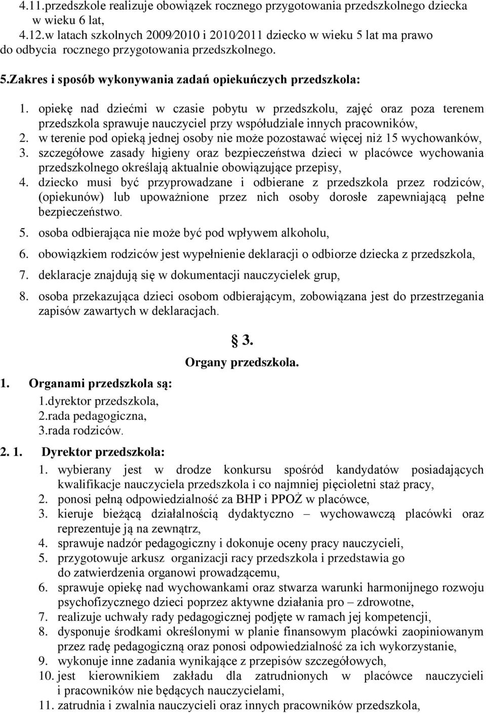 opiekę nad dziećmi w czasie pobytu w przedszkolu, zajęć oraz poza terenem przedszkola sprawuje nauczyciel przy współudziale innych pracowników, 2.