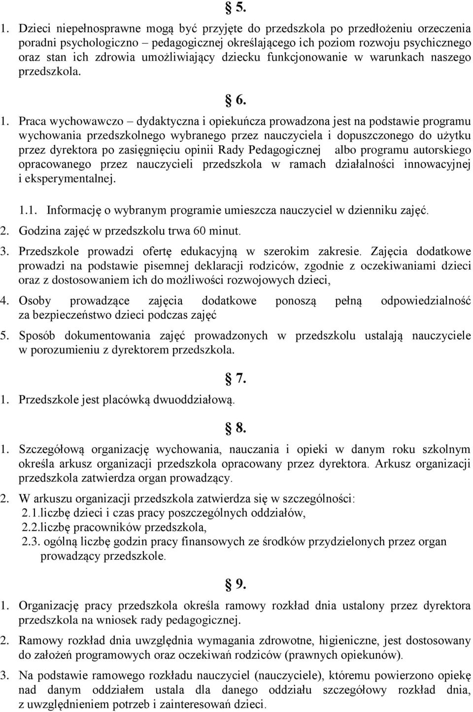 Praca wychowawczo dydaktyczna i opiekuńcza prowadzona jest na podstawie programu wychowania przedszkolnego wybranego przez nauczyciela i dopuszczonego do użytku przez dyrektora po zasięgnięciu opinii