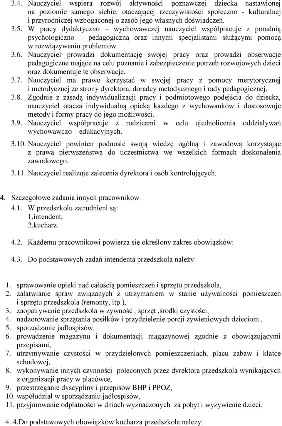 Nauczyciel prowadzi dokumentację swojej pracy oraz prowadzi obserwacje pedagogiczne mające na celu poznanie i zabezpieczenie potrzeb rozwojowych dzieci oraz dokumentuje te obserwacje. 3.7.