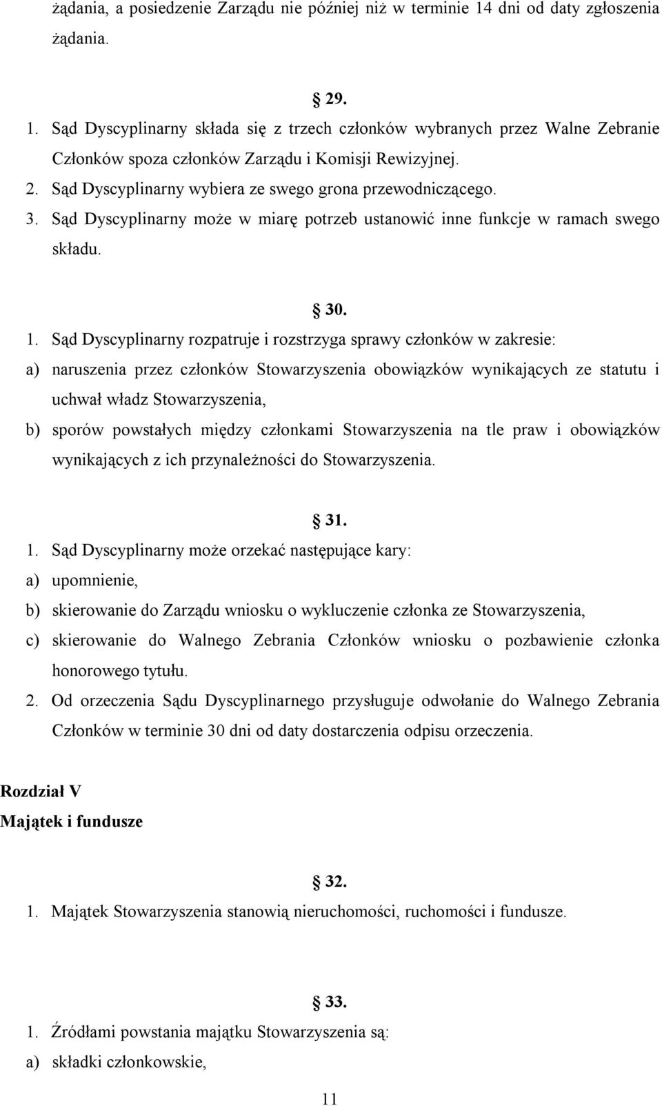 Sąd Dyscyplinarny rozpatruje i rozstrzyga sprawy członków w zakresie: a) naruszenia przez członków Stowarzyszenia obowiązków wynikających ze statutu i uchwał władz Stowarzyszenia, b) sporów