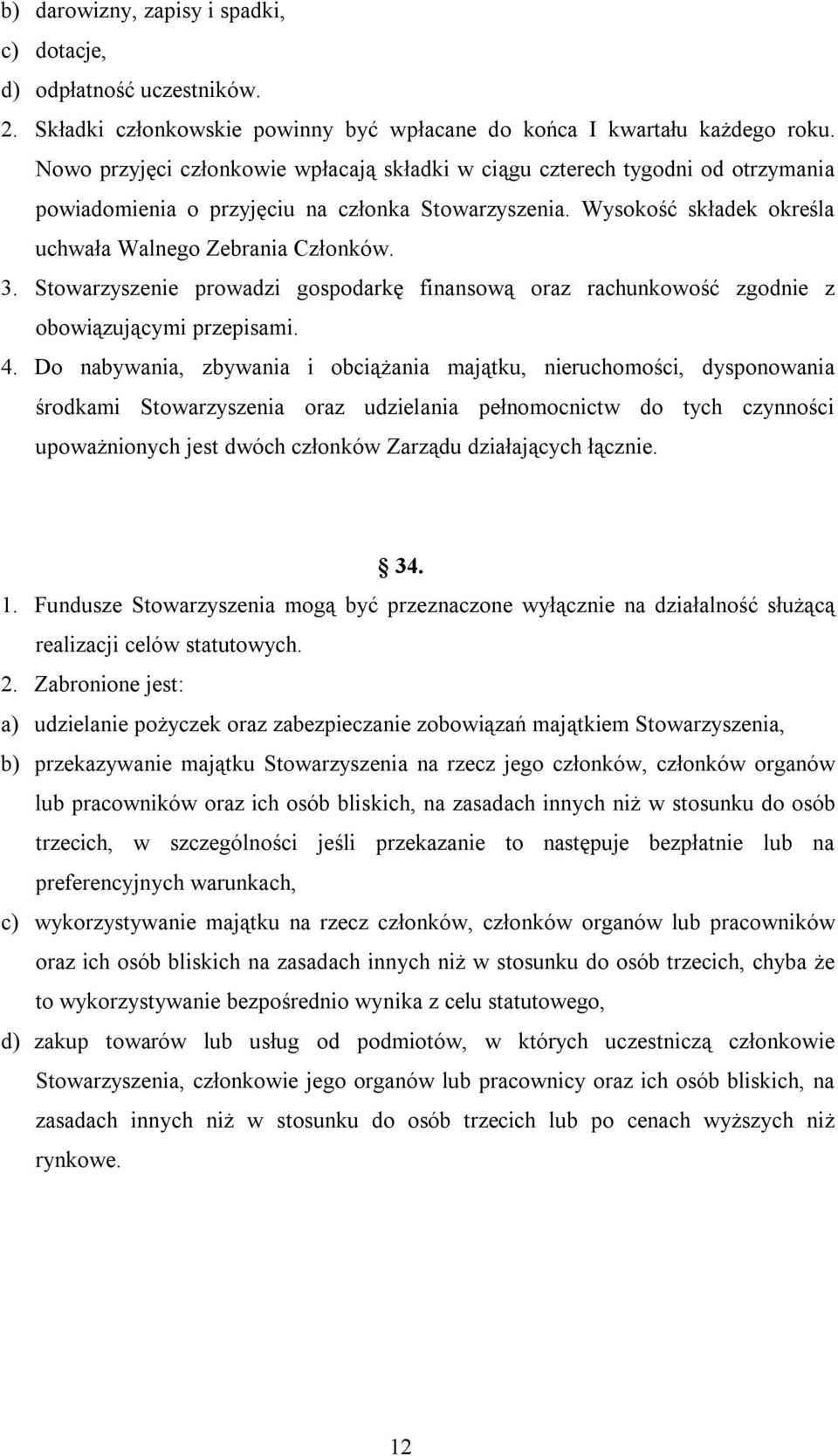 Stowarzyszenie prowadzi gospodarkę finansową oraz rachunkowość zgodnie z obowiązującymi przepisami. 4.