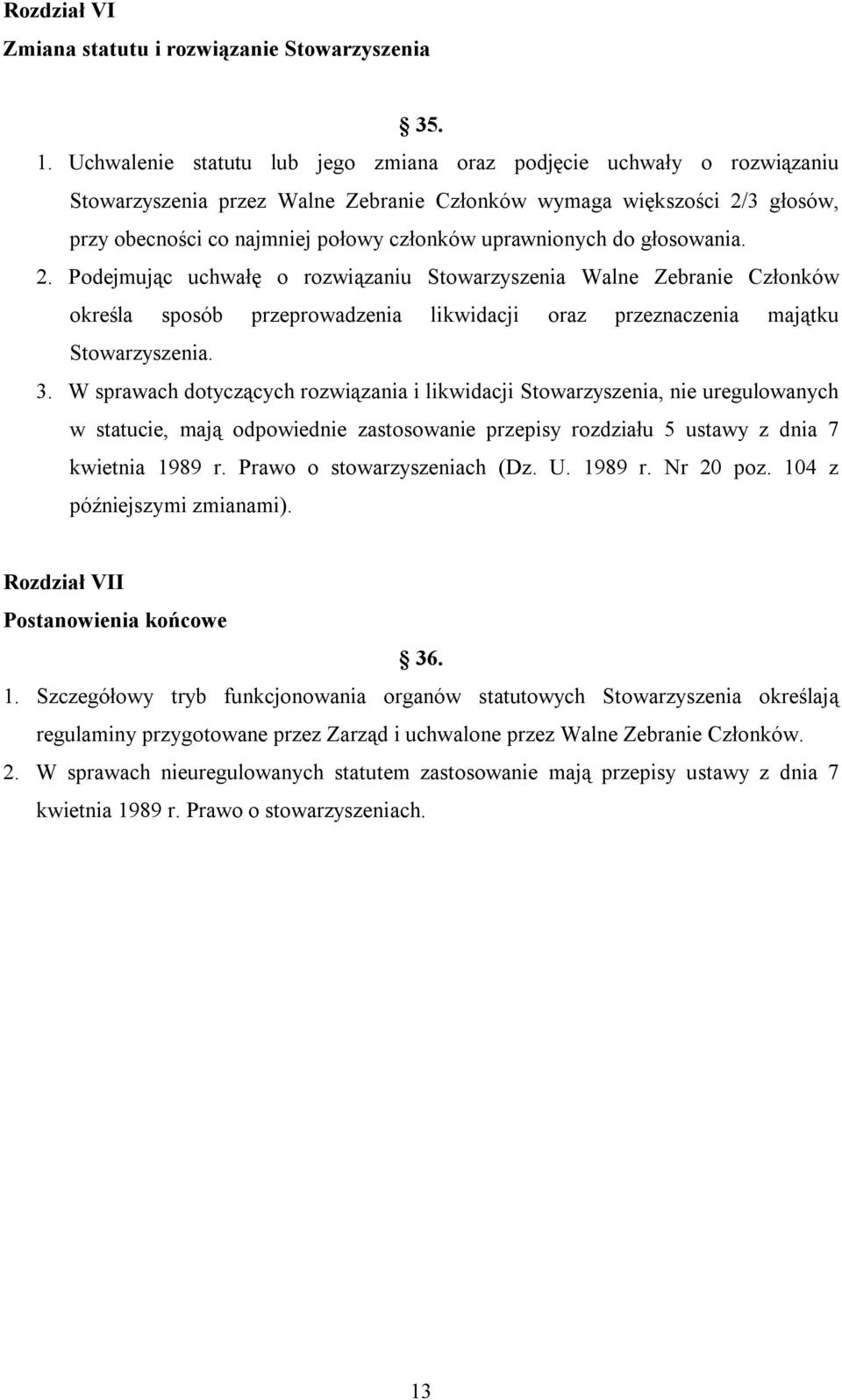 uprawnionych do głosowania. 2. Podejmując uchwałę o rozwiązaniu Stowarzyszenia Walne Zebranie Członków określa sposób przeprowadzenia likwidacji oraz przeznaczenia majątku Stowarzyszenia. 3.