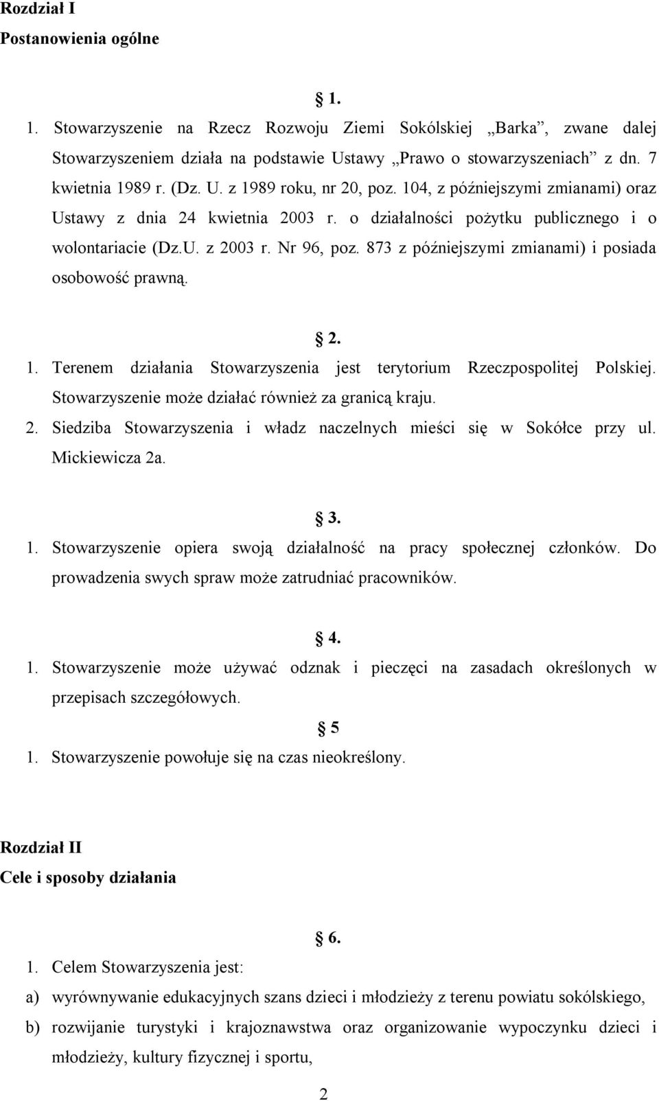 873 z późniejszymi zmianami) i posiada osobowość prawną. 2. 1. Terenem działania Stowarzyszenia jest terytorium Rzeczpospolitej Polskiej. Stowarzyszenie może działać również za granicą kraju. 2. Siedziba Stowarzyszenia i władz naczelnych mieści się w Sokółce przy ul.