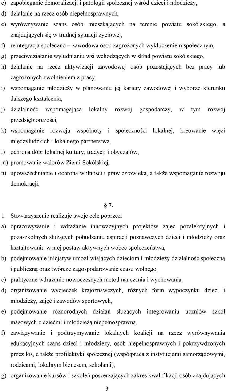 h) działanie na rzecz aktywizacji zawodowej osób pozostających bez pracy lub zagrożonych zwolnieniem z pracy, i) wspomaganie młodzieży w planowaniu jej kariery zawodowej i wyborze kierunku dalszego