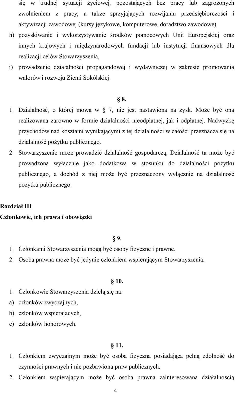 Stowarzyszenia, i) prowadzenie działalności propagandowej i wydawniczej w zakresie promowania walorów i rozwoju Ziemi Sokólskiej. 8. 1. Działalność, o której mowa w 7, nie jest nastawiona na zysk.