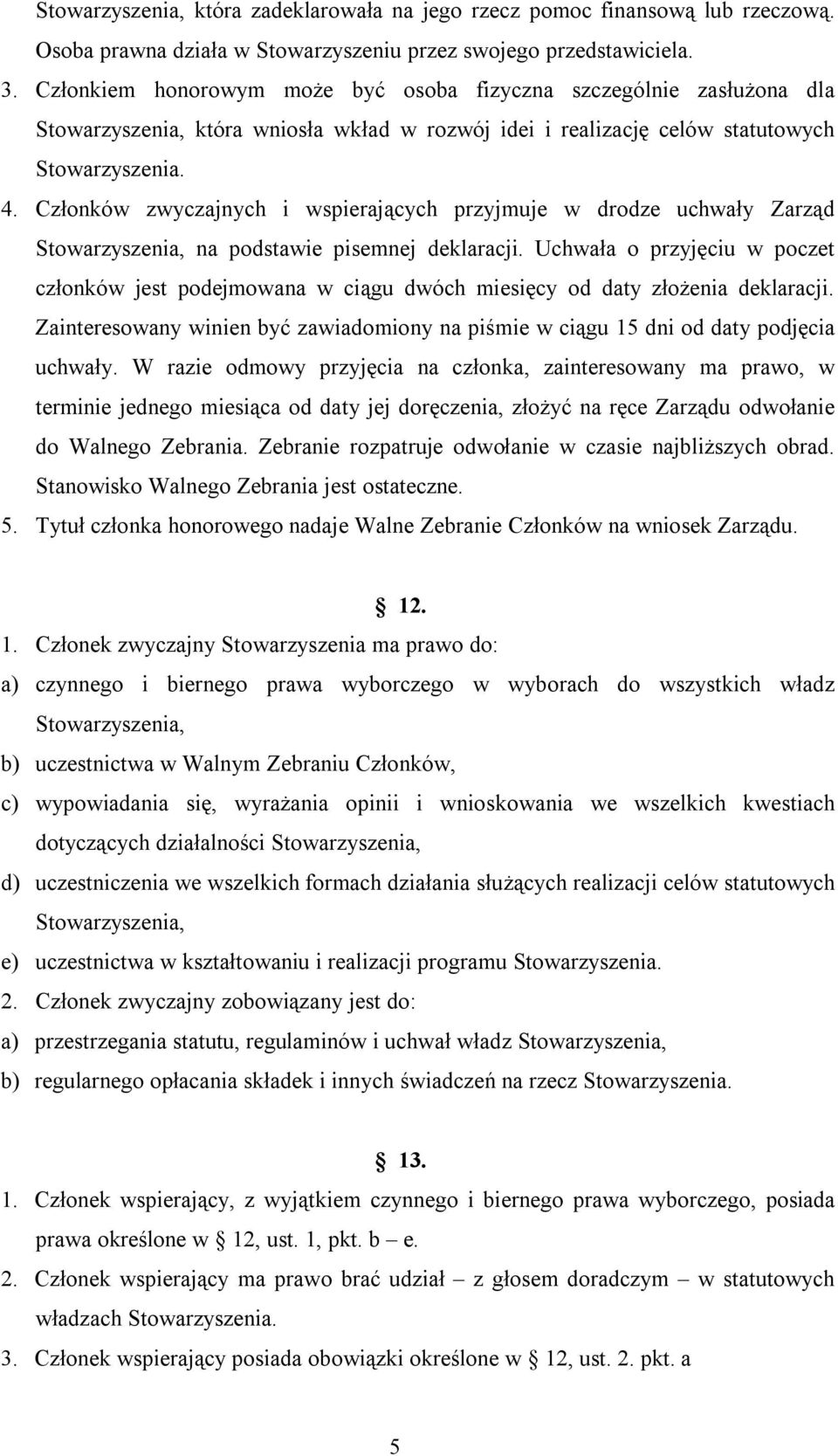 Członków zwyczajnych i wspierających przyjmuje w drodze uchwały Zarząd Stowarzyszenia, na podstawie pisemnej deklaracji.