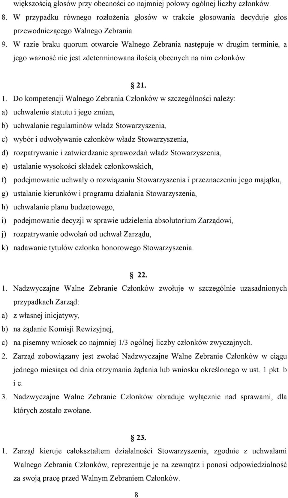 Do kompetencji Walnego Zebrania Członków w szczególności należy: a) uchwalenie statutu i jego zmian, b) uchwalanie regulaminów władz Stowarzyszenia, c) wybór i odwoływanie członków władz