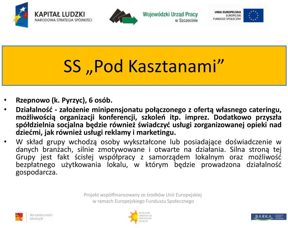 W skład grupy wchodzą osoby wykształcone lub posiadające doświadczenie w danych branżach, silnie zmotywowane i otwarte na działania.