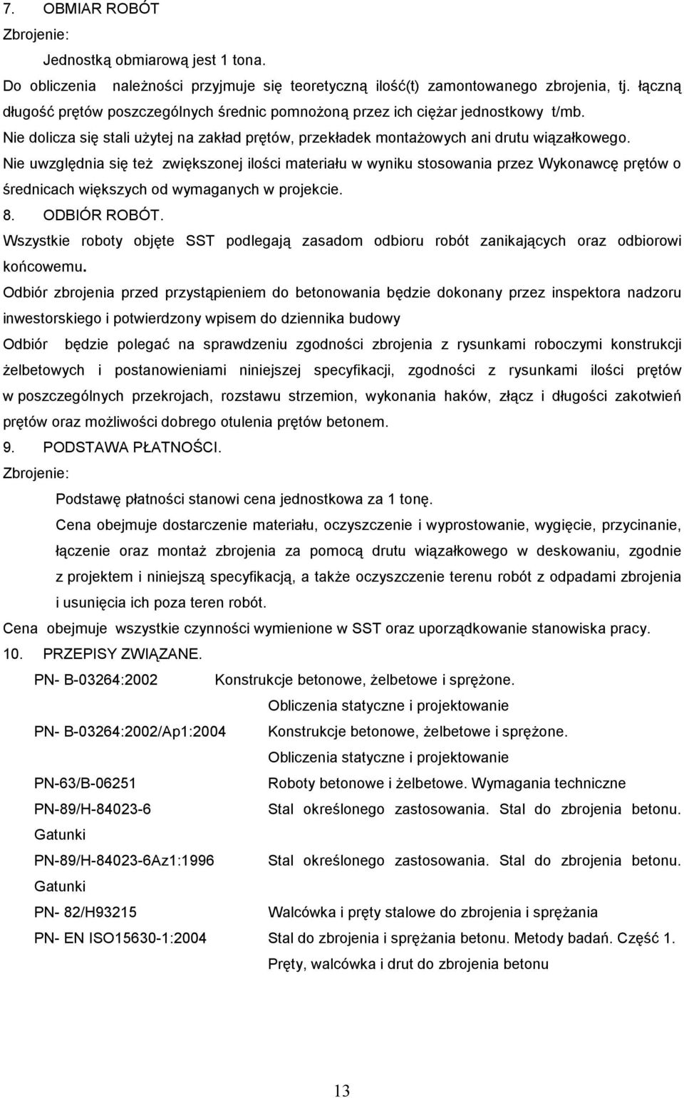 Nie uwzględnia się też zwiększonej ilości materiału w wyniku stosowania przez Wykonawcę prętów o średnicach większych od wymaganych w projekcie. 8. ODBIÓR ROBÓT.