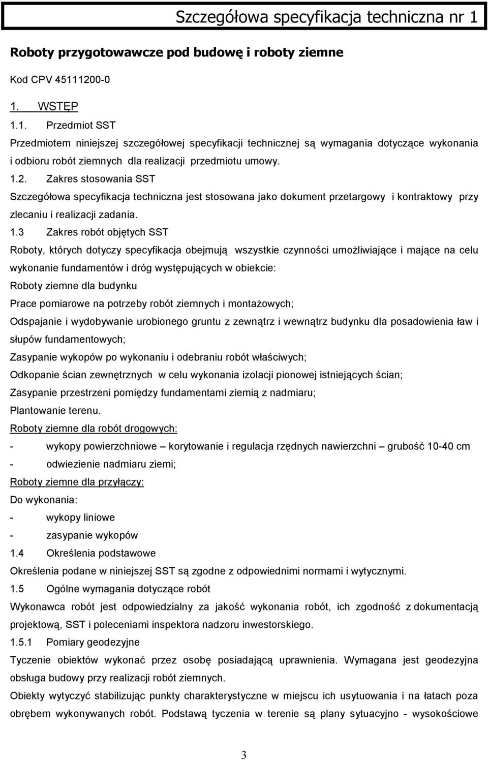 1200-0 1. WSTĘP 1.1. Przedmiot SST Przedmiotem niniejszej szczegółowej specyfikacji technicznej są wymagania dotyczące wykonania i odbioru robót ziemnych dla realizacji przedmiotu umowy. 1.2. Zakres stosowania SST Szczegółowa specyfikacja techniczna jest stosowana jako dokument przetargowy i kontraktowy przy zlecaniu i realizacji zadania.