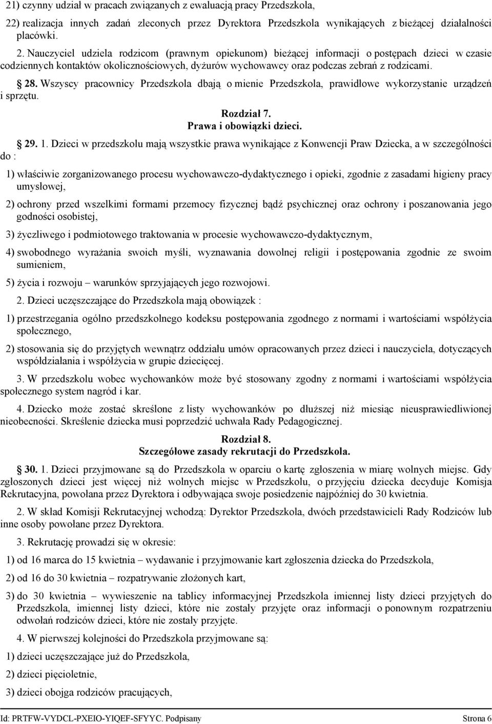 Nauczyciel udziela rodzicom (prawnym opiekunom) bieżącej informacji o postępach dzieci w czasie codziennych kontaktów okolicznościowych, dyżurów wychowawcy oraz podczas zebrań z rodzicami. 28.