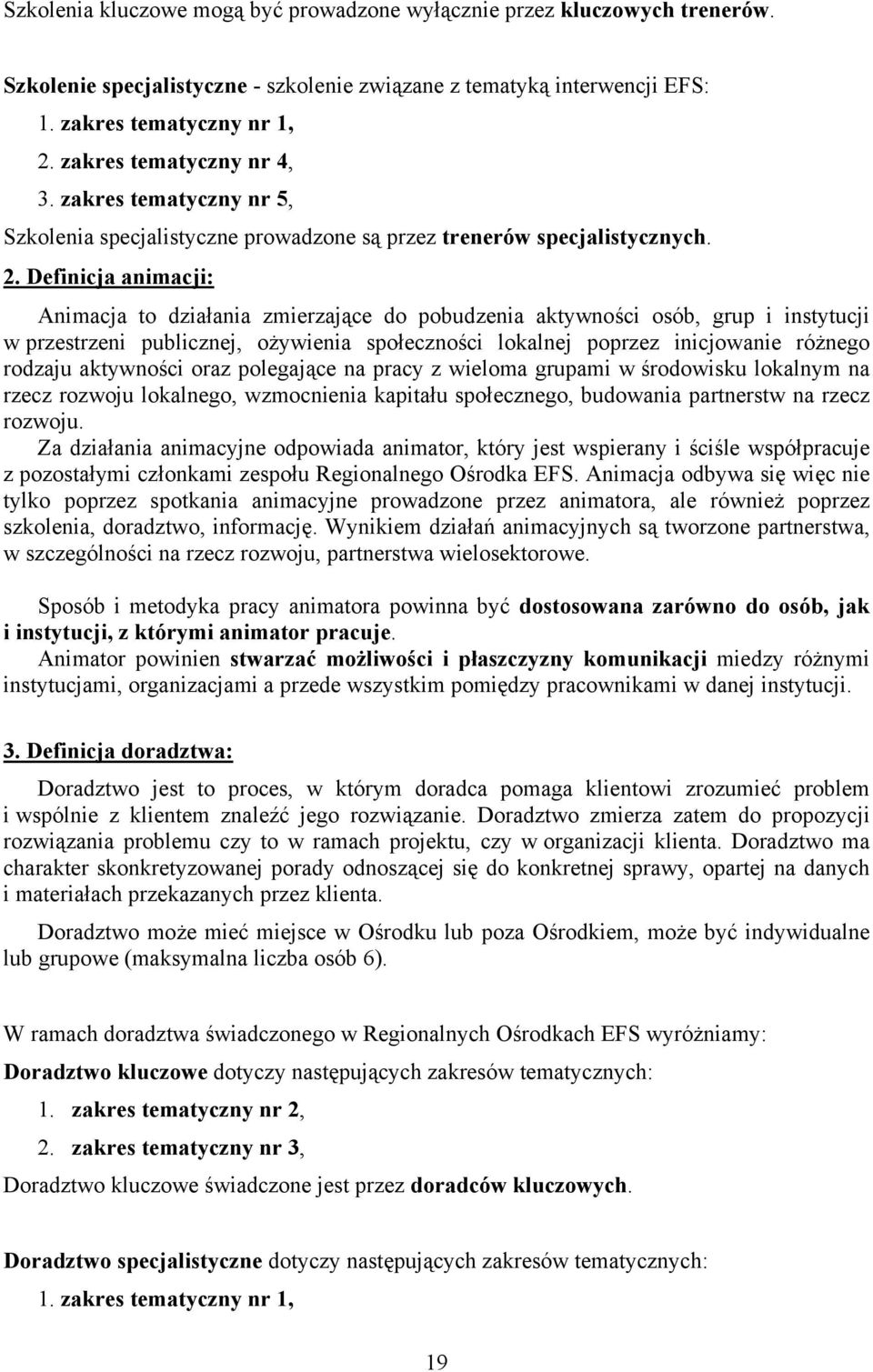 Definicja animacji: Animacja to działania zmierzające do pobudzenia aktywności osób, grup i instytucji w przestrzeni publicznej, ożywienia społeczności lokalnej poprzez inicjowanie różnego rodzaju