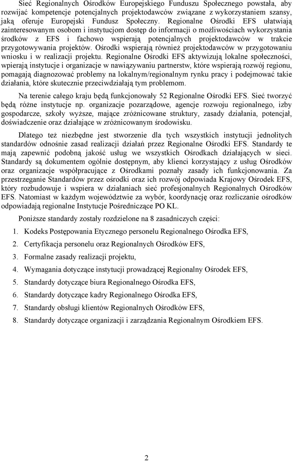 Regionalne Ośrodki EFS ułatwiają zainteresowanym osobom i instytucjom dostęp do informacji o możliwościach wykorzystania środków z EFS i fachowo wspierają potencjalnych projektodawców w trakcie