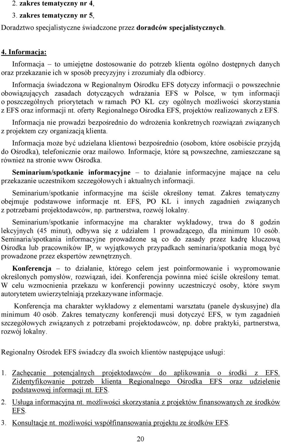 KL czy ogólnych możliwości skorzystania z EFS oraz informacji nt. oferty Regionalnego Ośrodka EFS, projektów realizowanych z EFS.