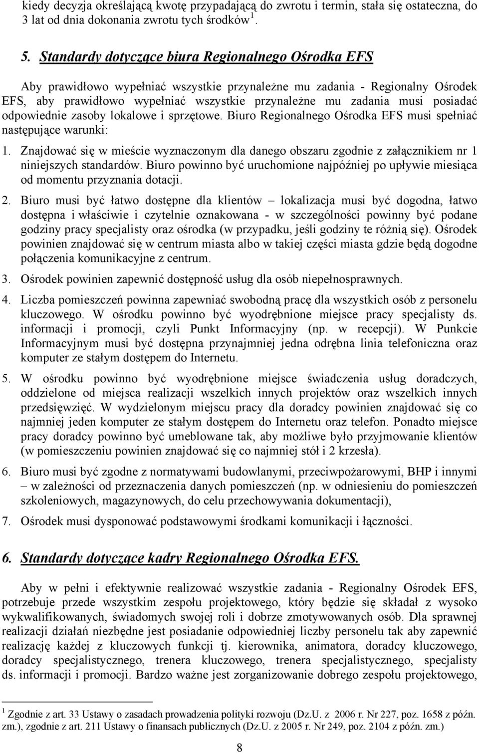 posiadać odpowiednie zasoby lokalowe i sprzętowe. Biuro Regionalnego Ośrodka EFS musi spełniać następujące warunki: 1.