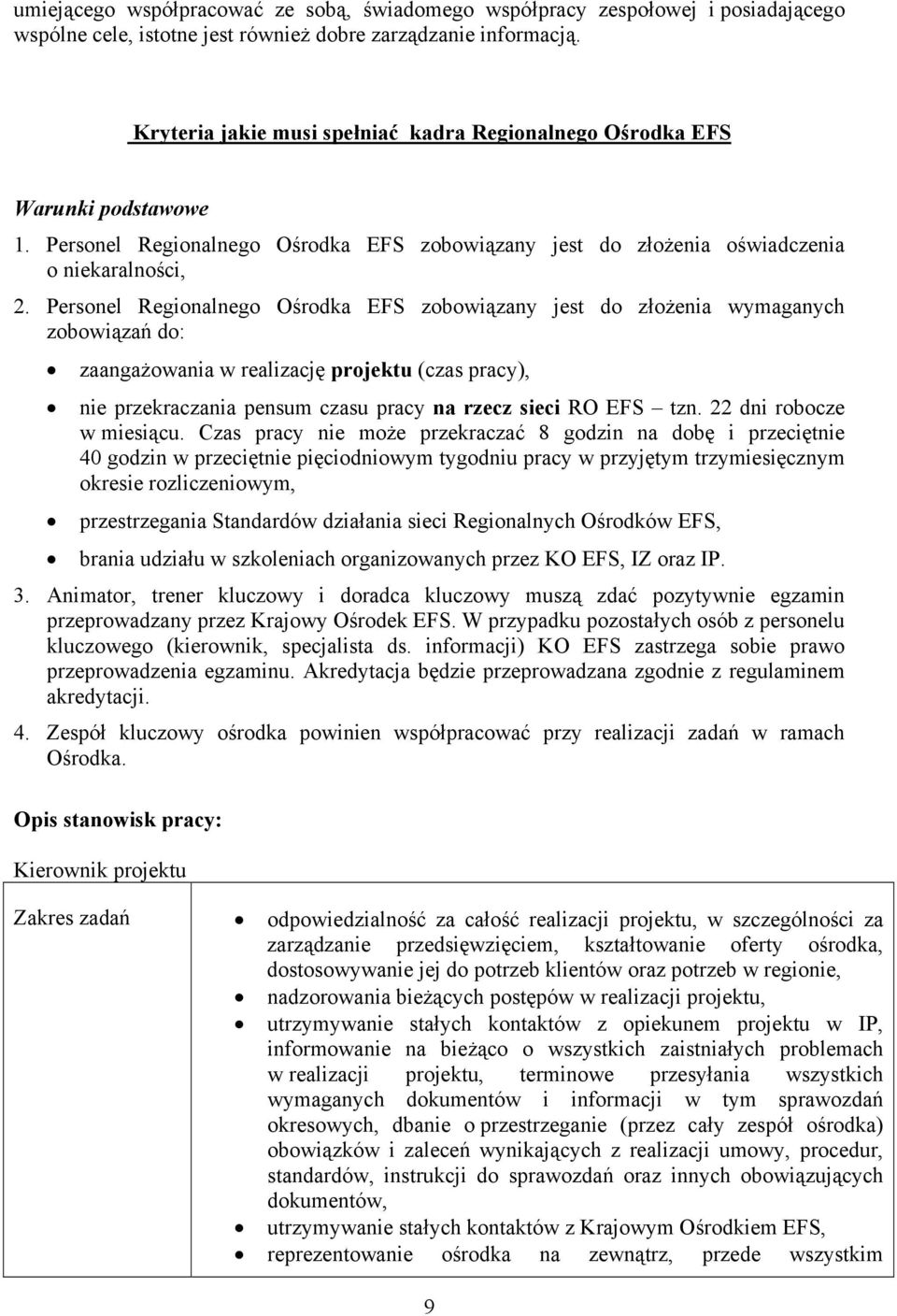 Personel Regionalnego Ośrodka EFS zobowiązany jest do złożenia wymaganych zobowiązań do: zaangażowania w realizację projektu (czas pracy), nie przekraczania pensum czasu pracy na rzecz sieci RO EFS