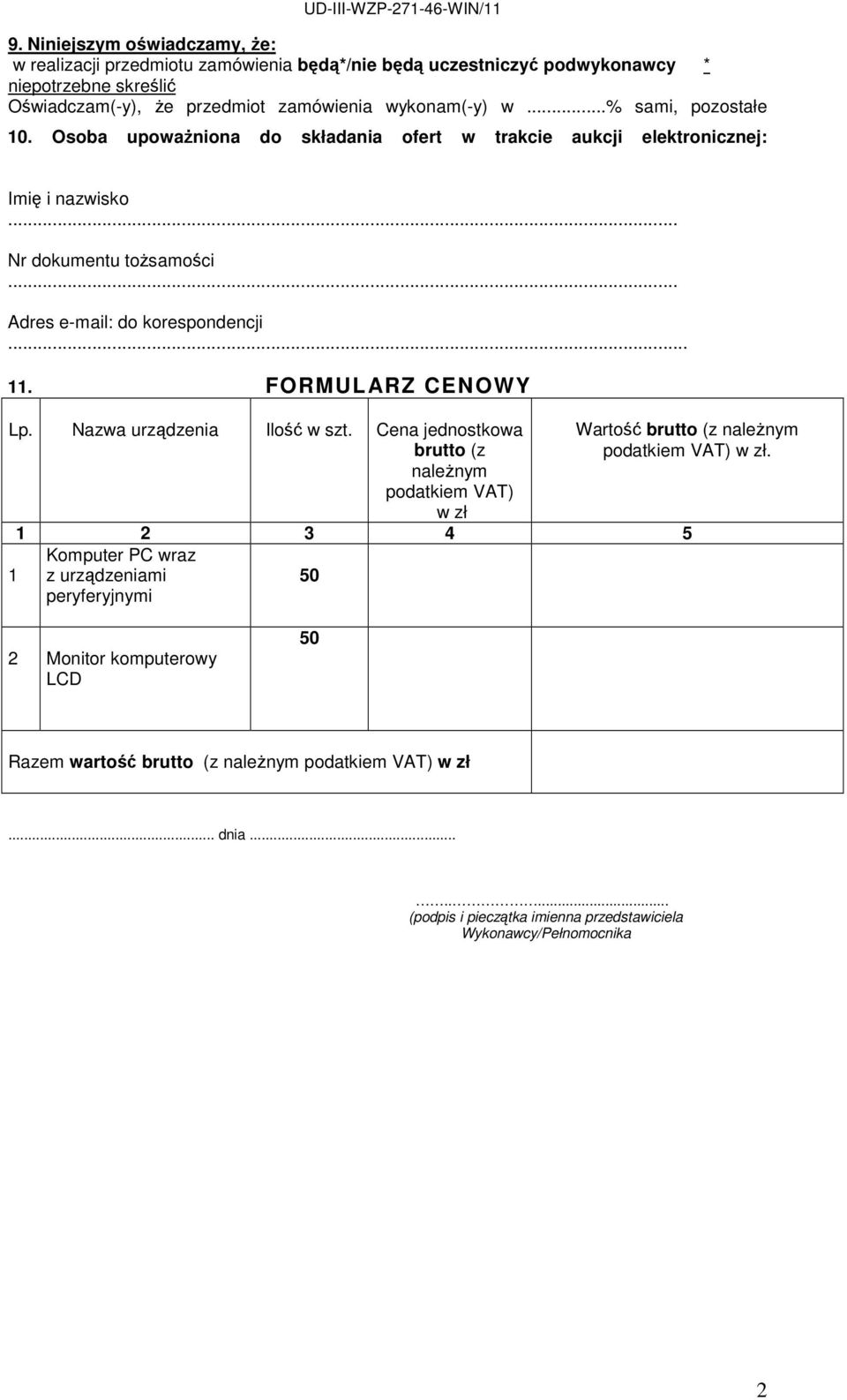 FORMULARZ CENOWY Lp. Nazwa urządzenia Ilość w szt. Cena jednostkowa brutto (z naleŝnym podatkiem VAT) w zł 1 Wartość brutto (z naleŝnym podatkiem VAT) w zł.