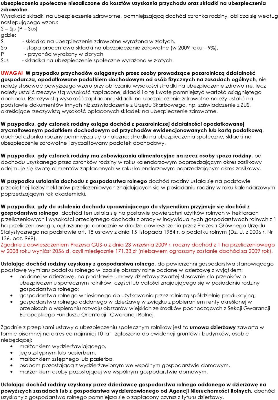 złotych, Sp - stopa procentowa składki na ubezpieczenie zdrowotne (w 2009 roku 9%), P - przychód wyraŝony w złotych Sus - składka na ubezpieczenie społeczne wyraŝona w złotych. UWAGA!