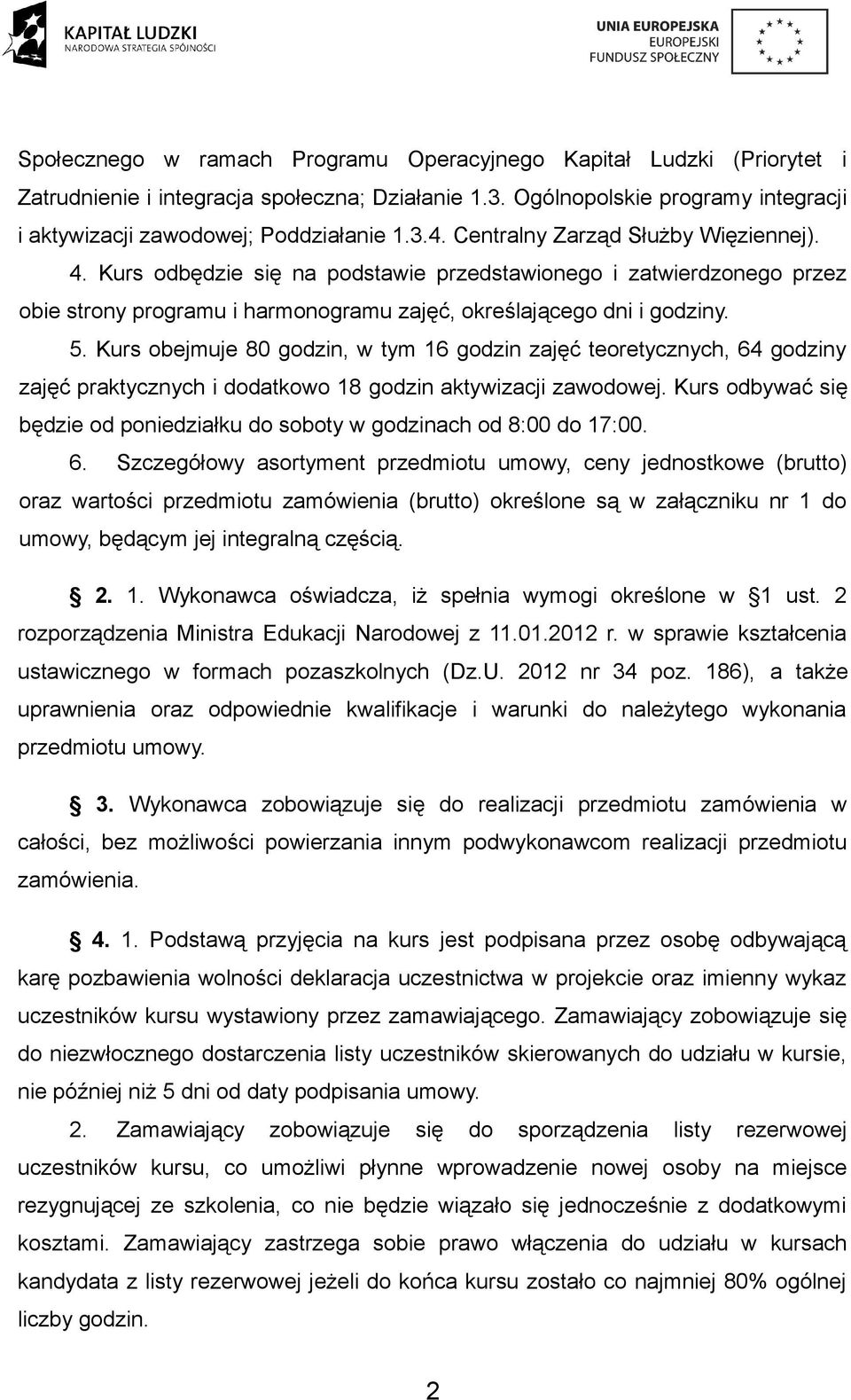 Kurs obejmuje 80 godzin, w tym 16 godzin zajęć teoretycznych, 64 godziny zajęć praktycznych i dodatkowo 18 godzin aktywizacji zawodowej.