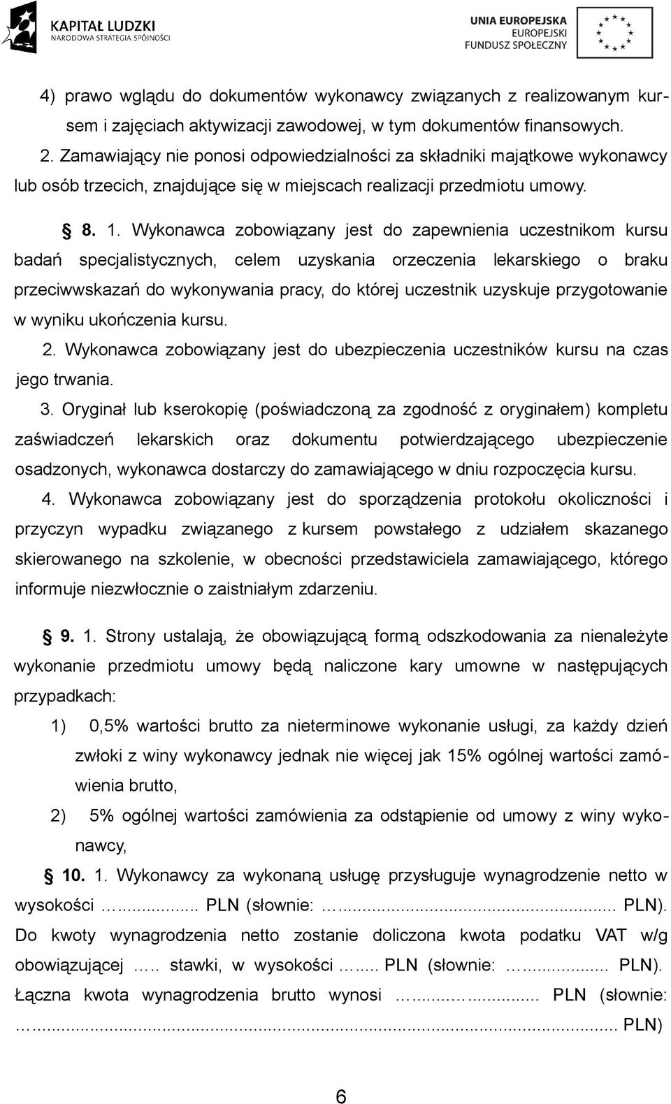 Wykonawca zobowiązany jest do zapewnienia uczestnikom kursu badań specjalistycznych, celem uzyskania orzeczenia lekarskiego o braku przeciwwskazań do wykonywania pracy, do której uczestnik uzyskuje